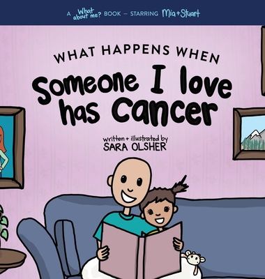 What Happens When Someone I Love Has Cancer?: Explain the Science of Cancer and How a Loved One's Diagnosis and Treatment Affects a Kid's Day-To-day L By Sara Olsher Cover Image