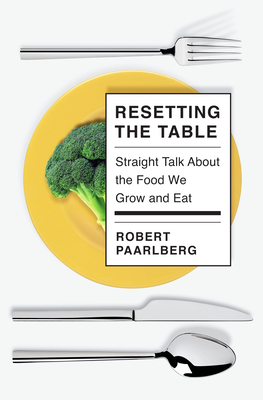 Resetting the Table: Straight Talk About the Food We Grow and Eat By Robert Paarlberg Cover Image