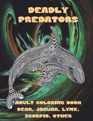 Deadly Predators - Adult Coloring Book - Bear, Jaguar, Lynx, Scorpio, other By Lorina Eaton Cover Image