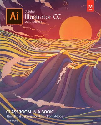 Adobe Illustrator CC Classroom in a Book (2017 Release) (Classroom in a Book (Adobe))