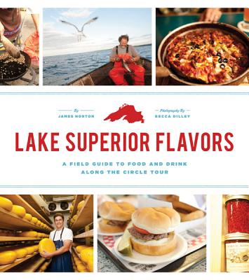 Lake Superior Flavors: A Field Guide to Food and Drink along the Circle Tour