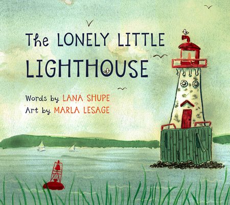 The Lonely Little Lighthouse By Lana Shupe, Marla Lesage (Illustrator) Cover Image