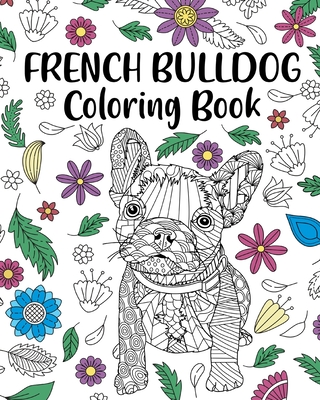 French Bulldog Coloring Book: Adult Coloring Book, Dog Lover Gift, Frenchie Coloring Book Cover Image