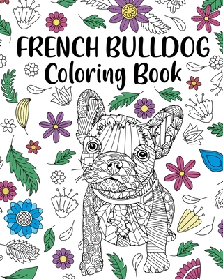 French Bulldog Coloring Book: Adult Coloring Book, Dog Lover Gift, Frenchie Coloring Book