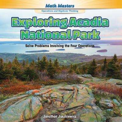 Exploring Acadia National Park: Solve Problems Involving the Four Operations (Rosen Math Readers) Cover Image