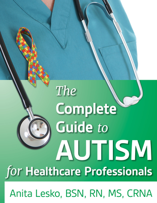 The Complete Guide to Autism & Healthcare: Advice for Medical Professionals and People on the Spectrum Cover Image