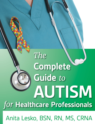 Complete Guide to Autism & Healthcare: Advice for Medical Professionals and People on the Spectrum