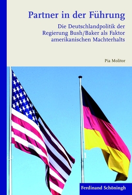Partner in Der Führung: Die Deutschlandpolitik Der Regierung Bush/Baker ALS Faktor Amerikanischen Machterhalts Cover Image