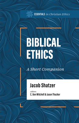 Biblical Ethics: A Short Companion (Essentials in Christian Ethics)