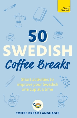 50 Swedish Coffee Breaks: Short activities to improve your Swedish one cup at a time Cover Image