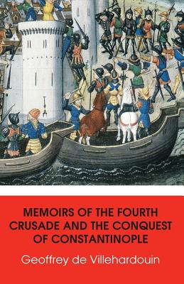 Memoirs of The Fourth Crusade and The Conquest of Constantinople (History Matters #3) By Geoffrey De Villehardouin, Frank Marzials (Translator) Cover Image