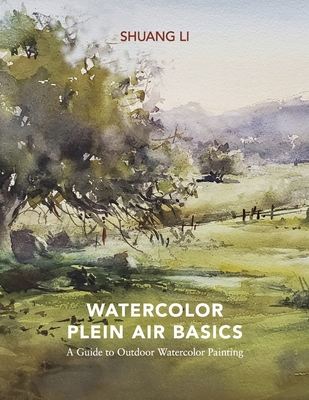 Watercolor Plein Air Basics: A Guide to Outdoor Watercolor Painting By Shuang Li Cover Image