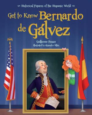 Get to Know Bernardo de Galvez (English Edition) (Personajes del Mundo Hispanico / Historical Figures of the H) By Guillermo Fesser, Alejandro Villen (Illustrator) Cover Image
