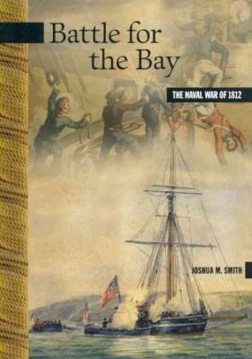 Battle for the Bay: The Naval War of 1812 (New Brunswick Military Heritage #17) By Joshua M. Smith Cover Image