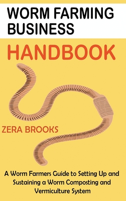 Worm Farming Business Handbook: A Worm Farmers Guide to Setting Up and Sustaining a Worm Composting and Vermiculture System Cover Image