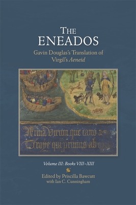 The Eneados: Gavin Douglas's Translation of Virgil's Aeneid: Volume III: Book VIII-XIII (Scottish Text Society Fifth #19) By Priscilla Bawcutt (Editor), Ian Cunningham (With) Cover Image