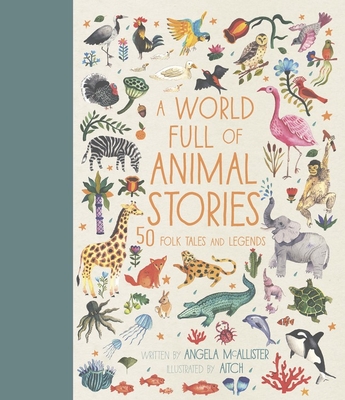A World Full of Animal Stories: 50 folk tales and legends (World Full of... #2) By Angela McAllister, Aitch (Illustrator) Cover Image