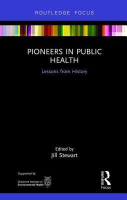 Pioneers in Public Health: Lessons from History (Routledge Focus on Environmental Health)
