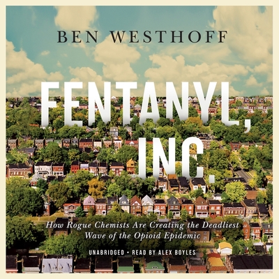 Fentanyl, Inc. Lib/E: How Rogue Chemists Are Creating the Deadliest Wave of the Opioid Epidemic Cover Image