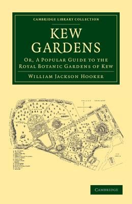 Kew Gardens: Or, a Popular Guide to the Royal Botanic Gardens of Kew (Cambridge Library Collection - Botany and Horticulture) Cover Image