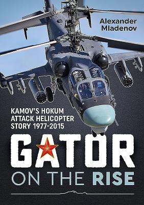 Gator on the Rise: Kamov's Hokum Attack Helicopter Story 1977-2015 By Alexander Mladenov Cover Image