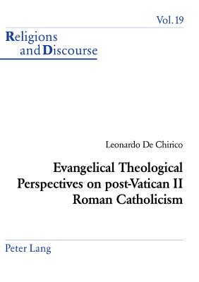 Evangelical Theological Perspectives on Post-Vatican II Roman Catholicism (Religions and Discourse #19) By James M. M. Francis (Editor), Leonardo De Chirico Cover Image