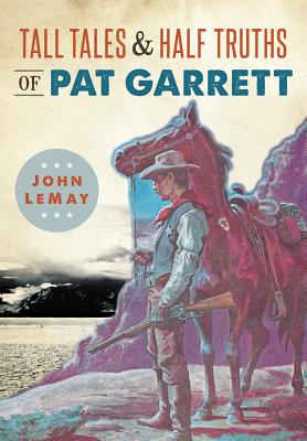 Tall Tales & Half Truths of Pat Garrett (American Legends)