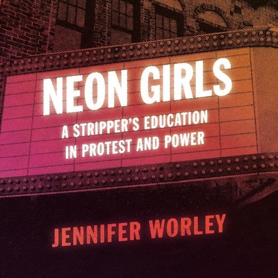 Neon Girls Lib/E: A Stripper's Education in Protest and Power Cover Image