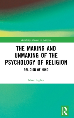 The Making and Unmaking of the Psychology of Religion (Routledge Studies in Religion)