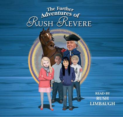 The Further Adventures of Rush Revere: RUSH REVERE AND THE STAR-SPANGLED BANNER, RUSH REVERE AND THE AMERICAN REVOLUTION, RUSH REVERE AND THE FIRST PATRIOTS, RUSH REVERE AND THE BRAVE PILGRIMS By Rush Limbaugh, Rush Limbaugh (Read by) Cover Image