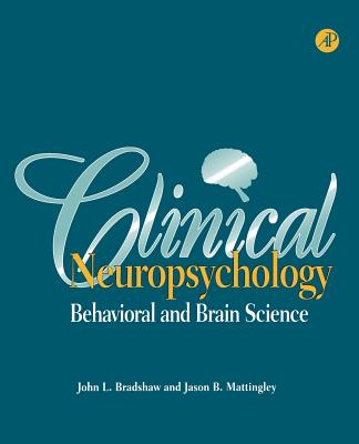 Clinical Neuropsychology: Behavioral and Brain Science By John L. Bradshaw, Jason B. Mattingley Cover Image