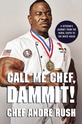 Call Me Chef, Dammit!: A Veteran's Journey from the Rural South to the White House By Andre Rush Cover Image