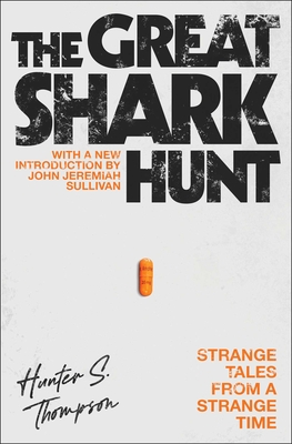 The Great Shark Hunt: Strange Tales from a Strange Time By Hunter S. Thompson Cover Image