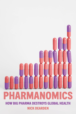 Pharmanomics: How Big Pharma Destroys Global Health By Nick Dearden Cover Image
