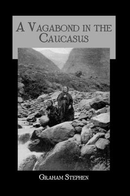 A Vagabond in the Caucasus: Some Notes of His Experiences Among the Russians (Kegan Paul Travellers) Cover Image
