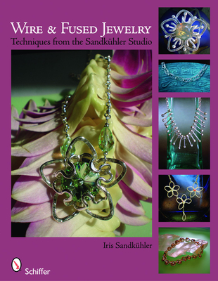 Wire & Fused Jewelry: Techniques from the Sandkühler Studio Cover Image