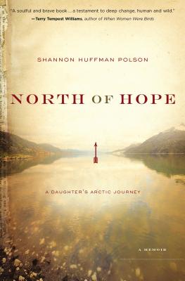North of Hope: A Daughter's Arctic Journey By Shannon Polson Cover Image