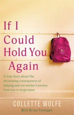 If I Could Hold You Again: A true story about the devastating consequences of bullying and how one mother's grief led her on a mission Cover Image