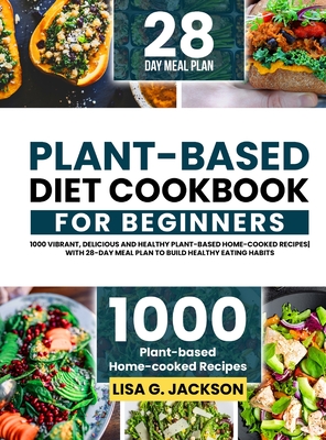 Plant-Based Diet Cookbook For Beginners: 1000 Vibrant, Delicious And  Healthy Plant-Based Home-Cooked Recipes With 28-Day Meal Plan To Build  Healthy Ea (Hardcover) | Octavia Books | New Orleans, Louisiana -  Independent Bookstore