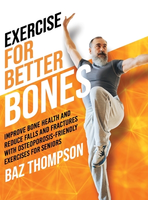Exercise for Better Bones: Improve Bone Health and Reduce Falls and Fractures With Osteoporosis-Friendly Exercises for Seniors Cover Image