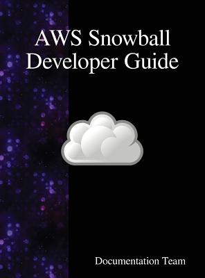 AWS Snowball Developer Guide By Documentation Team Cover Image