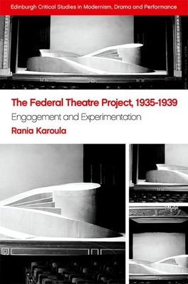 The Federal Theatre Project, 1935-1939: Engagement and Experimentation (Edinburgh Critical Studies in Modernism) By Rania Karoula Cover Image
