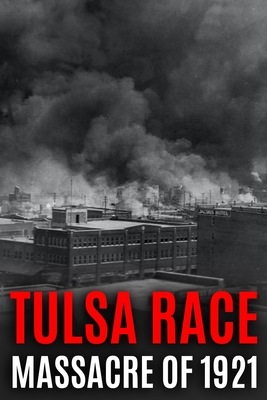 Tulsa Race Massacre of 1921: The History of Black Wall Street, and its Destruction in America's Worst and Most Controversial Racial Riot Cover Image