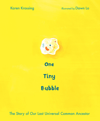 One Tiny Bubble: The Story of Our Last Universal Common Ancestor By Karen Krossing, Dawn Lo (Illustrator) Cover Image