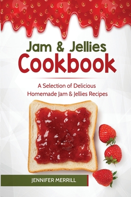 Jam & Jellies Cookbook: A Selection of Delicious Homemade Jam & Jellies Recipes By Jennifer Merrill Cover Image