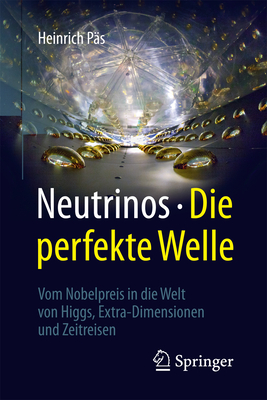 Neutrinos - Die Perfekte Welle: Vom Nobelpreis in Die Welt Von Higgs, Extra-Dimensionen Und Zeitreisen By Heinrich Päs Cover Image