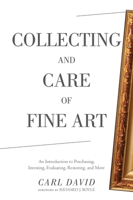 Collecting and Care of Fine Art: An Introduction to Purchasing, Investing, Evaluating, Restoring, and More Cover Image