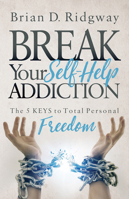 Break Your Self Help Addiction: The 5 Keys to Total Personal Freedom  (Paperback) | Theodore's Bookshop
