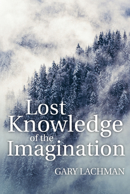 Lost Knowledge of the Imagination By Gary Lachman Cover Image