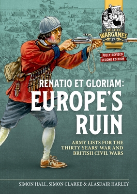 Renatio Et Gloriam: Europe's Ruin: Army Lists for the Thirty Years War and British Civil Wars (Helion Wargames)